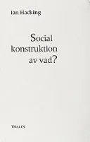 Social konstruktion av vad?; Ian Hacking; 2000