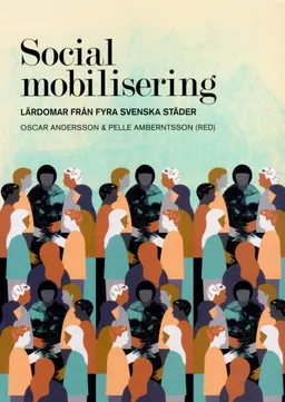 Social mobilisering : lärdomar från fyra svenska städer; Oscar Andersson, Pelle Amberntsson; 2016