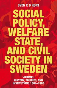 Social policy, welfare state, and civil society in Sweden. Vol. 1, History, policies, and institutions 1884-1988; Sven E O Hort (f.d. Olsson); 2014