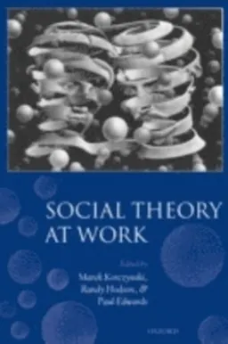 Social theory at work; Marek Korczynski, Randy Hodson, Paul K. Edwards; 2006