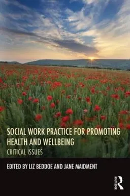 Social Work Practice for Promoting Health and Wellbeing Critical issues; Liz Beddoe, Jane Maidment; 2014