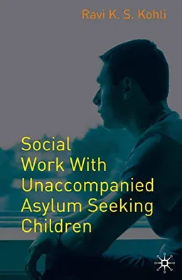 Social work with unaccompanied asylum seeking children; Ravi K. S. Kohli; 2007