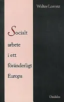 Socialt arbete i ett föränderligt Europa; Walter Lorenz; 1998