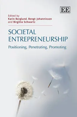 Societal entrepreneurship : positioning, penetrating, promoting; Karin Berglund, Bengt Johannisson, Birgitta Schwartz; 2012