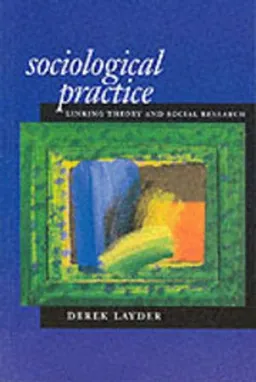 Sociological practice : linking theory and social research; Derek Layder; 1998