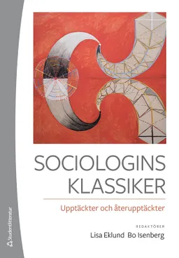 Sociologins klassiker : upptäckter och återupptäckter; Lisa Eklund, Bo Isenberg, Per Becker, Kalle Berggren, Micael Björk, Christofer Edling, Hedvig Ekerwald, Emma Engdahl, Johanna Esseveld, Ron Eyerman, Colm Flaherty, Johan Fornäs, Carl-Göran Heidegren, Antoinette Hetzler, Kerstin Jacobsson, Magnus Karlsson, Anna-Lisa Lindén, Henrik Lundberg, Sanja Magdalenic, Vessela Misheva, Marcus Persson, Anton Törnberg, Per Wisselgren; 2022