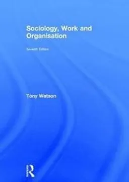 Sociology, work and organisation; Tony J. Watson; 2017