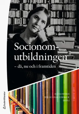 Socionomutbildningen : då, nu och i framtiden; Hans Swärd, Per Gunnar Edebalk, Janicke Andersson, Helena Eriksson, Lena Hübner, Sara Högdin, Arne Kristiansen, Lennart Nygren, Pernilla Ouis, Katarina Piuva, Kerstin Svensson, Kerstin Thörn, Eskil Wadensjö; 2021