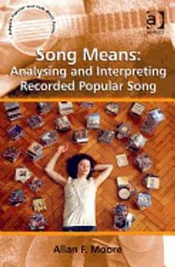 Song means : analysing and interpreting recorded popular song; Allan F. Moore; 2012