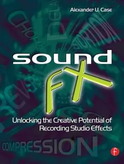 Sound FX : unlocking the creative potential of recording studio effects; Alexander U. Case; 2007