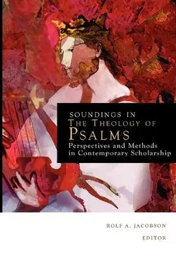 Soundings in the theology of Psalms : perspectives and methods in contemporary scholarship; Rolf A. Jacobson, Society of Biblical Literature. Book of Psalms Section., Society of Biblical Literature. Meeting; 2011