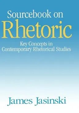 Sourcebook on rhetoric : key concepts in contemporary rhetorical studies; James Jasinski; 2001