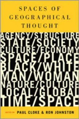 Spaces of geographical thought : deconstructing human geography's binaries; Paul J Cloke, Ron Johnston; 2005