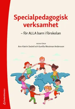 Specialpedagogisk verksamhet - för ALLA barn i förskolan; Ann-Katrin Swärd, Gunilla Westman Andersson, Maria Alkhede, Hanna Grännö Johansson, Veronica Ingesson, Cecilia Johansson, Kia Sundberg Kimhag, Ann-Charlotte Lindgren, Josefina Nyberg, Karin Olsson, Ann-Charlotte Svärd; 2022