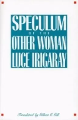 Speculum of the other woman; Luce Irigaray; 1985