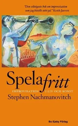 Spela fritt : improvisation i liv och konst; Stephen Nachmanovitch; 2004