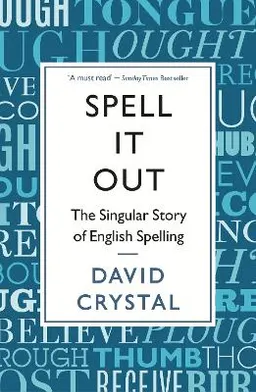 Spell it out : the singular story of English spelling; David Crystal; 2013