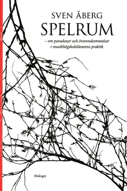 Spelrum : om paradoxer och överenskommelser i musikhögskolelärarens praktik; Sven Åberg; 2008