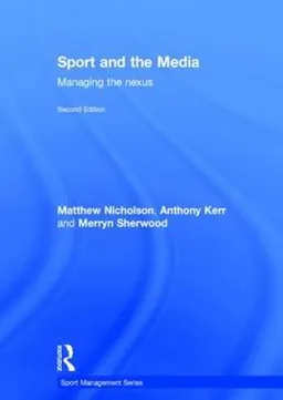 Sport and the media : managing the nexus; Matthew. Nicholson; 2015