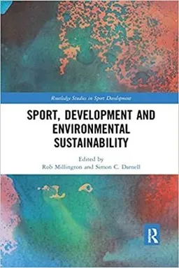 Sport, Development and Environmental Sustainability [Elektronisk resurs]; Rob Millington, Simon Darnell; 2021