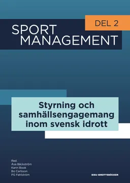 Sport management. Del 2, Styrning och samhällsengagemang inom svensk idrott; Åsa Bäckström, Karin Book, Bo Carlsson, PG Fahlström; 2019