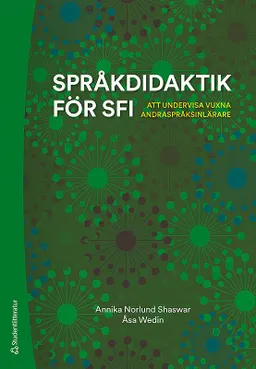 Språkdidaktik för sfi : att undervisa vuxna andraspråksinlärare; Annika Norlund Shaswar, Åsa Wedin; 2020