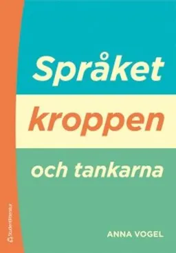 Språket, kroppen och tankarna : introduktion till kognitiv semantik; Anna Vogel; 2011