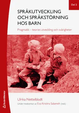 Språkutveckling och språkstörning hos barn. Del 2, Pragmatik - teorier, utveckling och svårigheter; Ulrika Nettelbladt, Eva-Kristina Salameh; 2013