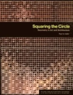 Squaring the Circle: Geometry in Art and Architecture; Paul A. Calter; 2008