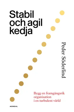 Stabil och agil kedja : bygg en framgångsrik organisation i en turbulent värld; Peder Söderlind; 2020