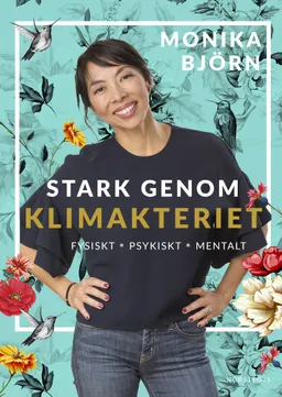 Stark genom klimakteriet : fysiskt, psykiskt, mentalt; Monika Björn; 2018