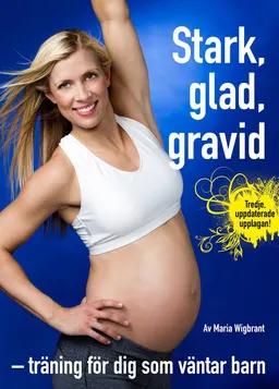 Stark, glad, gravid : träning för dig som väntar barn; Maria Wigbrant, Lotta Brinck, Anna Frisk; 2014