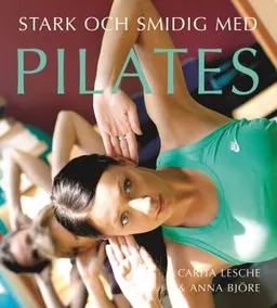 Stark och smidig med pilates; Carita Lesche, Anna Björe; 2006