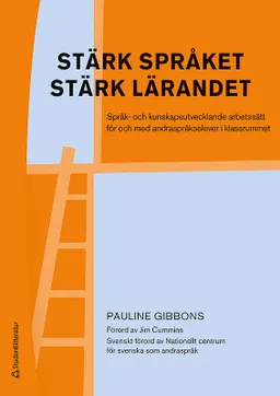 Stärk språket, stärk lärandet - Språk- och kunskapsutvecklande arbetssätt för och med andraspråkselever i klassrummet; Pauline Gibbons; 2018