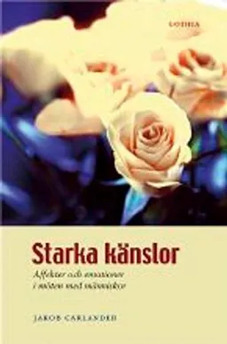 Starka känslor : affekter och emotioner i möten med människor; Jakob Carlander, Jakob Carlander; 2006