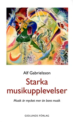 Starka musikupplevelser : musik är mycket mer än bara musik; Alf Gabrielsson; 2013