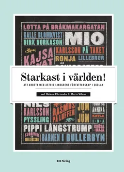 Starkast i världen! : att arbeta med Astrid Lindgrens författarskap i skolan; Helene Ehriander, Maria Nilson; 2011