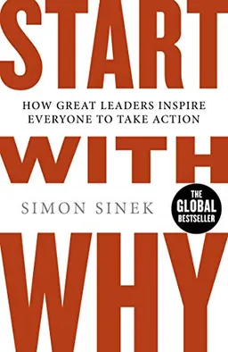 Start with why : how great leaders inspire everyone to take action; Simon Sinek; 2009