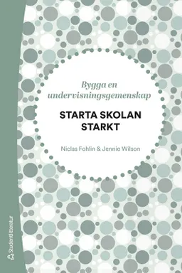 Starta skolan starkt - Bygga en undervisningsgemenskap; Niclas Fohlin, Jennie Wilson; 2023