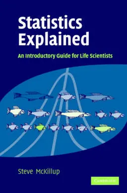 Statistics explained : an introductory guide for life sciences; Steve McKillup; 2005