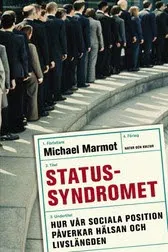 Statussyndromet : hur vår sociala position påverkar hälsan och livslängden; Michael Marmot; 2006