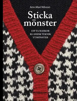 Sticka mönster : lyfta maskor, flerfärgsstickning, ytmönster; Ann-Mari Nilsson; 2017