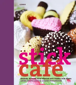 Stickcafé : kakor, bullar och tårtor att virka och baka; Carine Johansson; 2013