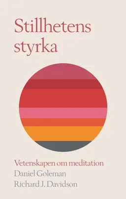 Stillhetens styrka : vetenskapen om meditation; Daniel Goleman, Richard J Davidson; 2018