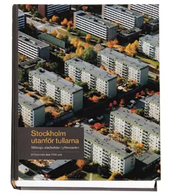 Stockholm utanför tullarna : nittiosju stadsdelar i ytterstaden; Göran Söderström, Ingrid Johansson, Göran H. Fredriksson, Siv Bernhardsson; 2003