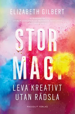 Stor magi : leva kreativt utan rädsla; Elizabeth Gilbert; 2016