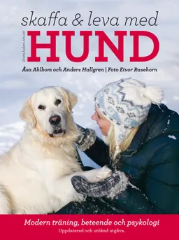 Stora boken om att skaffa och leva med hund : modern träning, beteende och psykologi; Åsa Ahlbom, Anders Hallgren; 2013