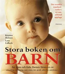 Stora boken om barn : att vänta och föda : barnets första sex år; Kristina Hofsten, Lena Lidbeck; 2002