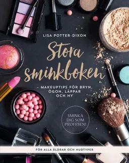 Stora sminkboken : makeuptips för bryn, ögon, läppar och hy; Lisa Potter-Dixon; 2020