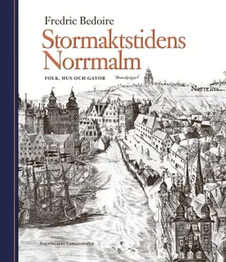 Stormaktstidens Norrmalm : folk, hus och gator; Fredric Bedoire; 2023